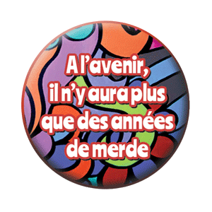 Badge 37 mm – À l’avenir, il n’y aura plus que des années de merde