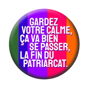 Badge 37 mm – Gardez votre calme, ça va bien se passer, la fin du patriarcat