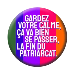 Badge 37 mm – Gardez votre calme, ça va bien se passer, la fin du patriarcat