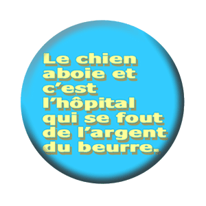 Badge 37 mm – Le chien aboie et c’est l’hôpital qui se fout de l’argent du beurre
