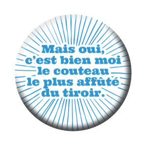 Badge 37 mm – Mais oui, c’est bien moi le couteau le plus affûté du tiroir – Bleu