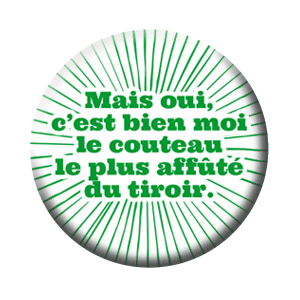 Badge 37 mm – Mais oui, c’est bien moi le couteau le plus affûté du tiroir – Vert