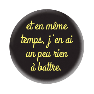 Badge 37 mm – Et en même temps, j’en ai un peu rien à battre - Noir