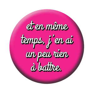 Badge 37 mm – Et en même temps, j’en ai un peu rien à battre – Fuschia