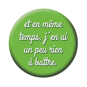 Badge 37 mm – Et en même temps, j’en ai un peu rien à battre – Vert
