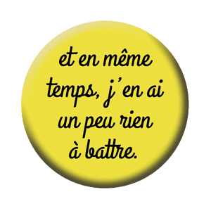 Badge 37 mm – Et en même temps, j’en ai un peu rien à battre – Jaune/Noir