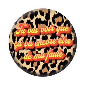 Badge 37 mm – Tu vas voir que ça va encore être de ma faute – Léopard