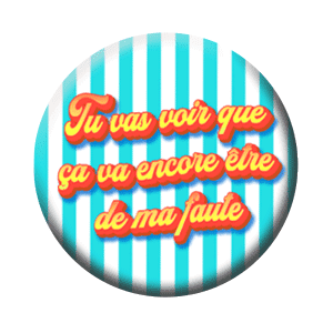 Badge 37 mm – Tu vas voir que ça va encore être de ma faute – Rayures