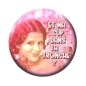 Badge 37 mm – Et ma cup dans ta tronche ?