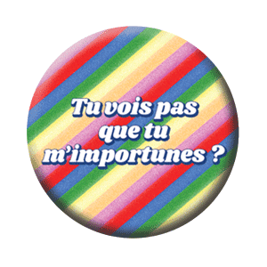 Badge 37 mm – Tu vois pas que tu m’importunes – Rayures