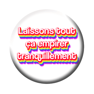 Badge 37 mm – Laissons tout ça empirer tranquillement