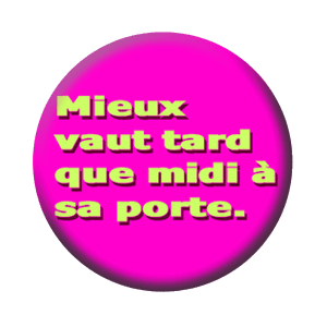 Badge 37 mm – Mieux vaut tard que midi à sa porte