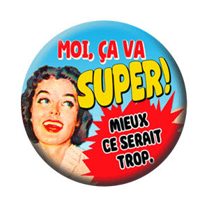 Badge 37 mm – Moi, ça va SUPER. Mieux ce serait trop