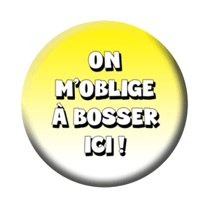 Badge 37 mm – On m’oblige à bosser ici