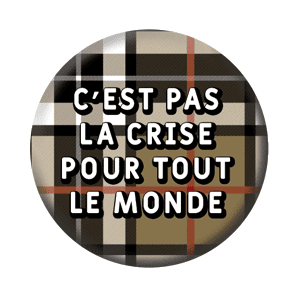 Badge 37 mm – C’est pas la crise pour tout le monde