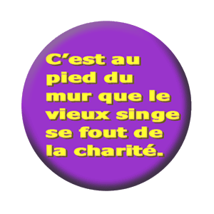 Badge 37 mm – C’est au pied du mur que le vieux singe se fout de la charité