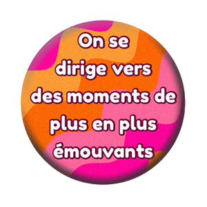 Badge 37 mm – On se dirige vers des moments de plus en plus émouvants
