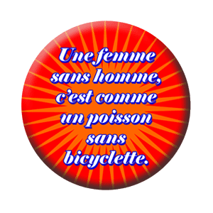 Badge 37 mm – « Une femme sans homme, c’est comme un poisson sans bicyclette »