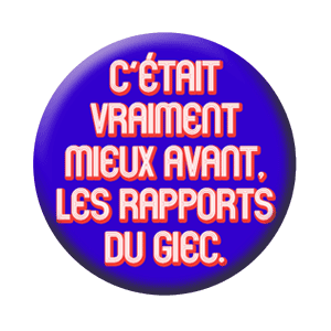 Badge 37 mm – C’était vraiment mieux avant les rapports du GIEC