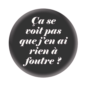 Badge 37 mm – Ça se voit pas que j’en ai rien à foutre ? - Noir/Blanc