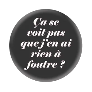Badge 37 mm – Ça se voit pas que j’en ai rien à foutre ? - Noir/Blanc