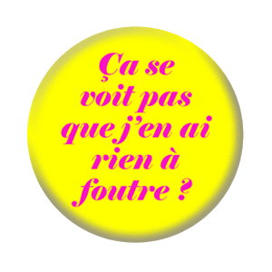 Badge 37 mm – Ça se voit pas que j’en ai rien à foutre ? - Jaune