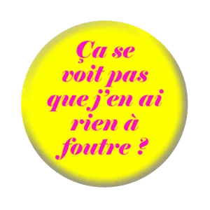 Badge 37 mm – Ça se voit pas que j’en ai rien à foutre ? - Jaune