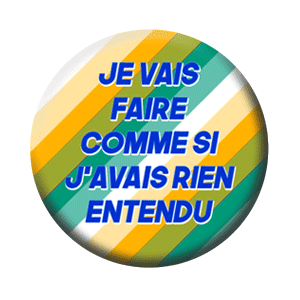 Badge 37 mm – Je vais faire comme si j’avais rien entendu