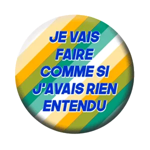 Badge 37 mm – Je vais faire comme si j’avais rien entendu