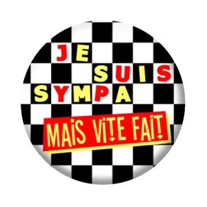 Badge 37 mm – Je suis sympa, mais vite fait !