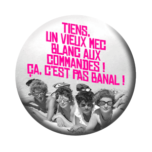 Badge 37 mm – Tiens, un vieux mec blanc aux commandes, ça c’est pas banal !