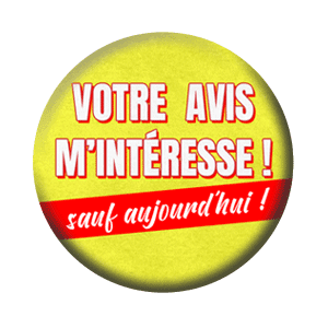 Badge 37 mm – Votre avis m’intéresse, sauf aujourd’hui – Jaune