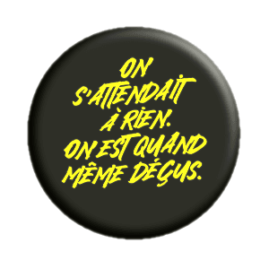 Badge 37 mm – On s'attendait à rien, on est quand même déçus.