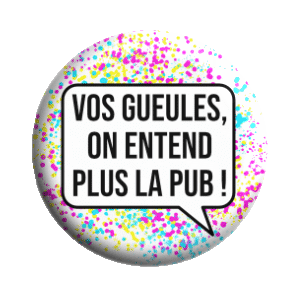 Badge 37 mm – Vos gueules on n'entend plus la pub !