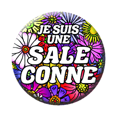 Badge 56 mm – Je suis une sale conne - Flower Power