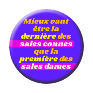 Badge 56 mm – Mieux vaut être la dernière des sales connes que la première des sales dames
