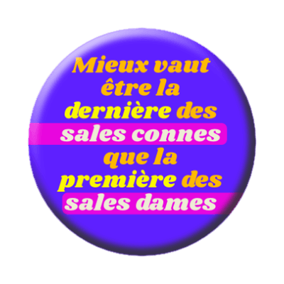 Badge 56 mm – Mieux vaut être la dernière des sales connes que la première des sales dames