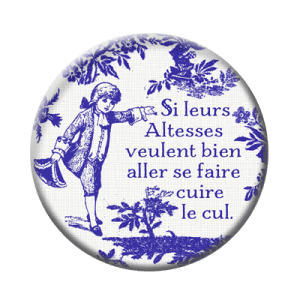 Badge 56 mm – Si leurs altesses veulent bien aller se faire cuire le cul