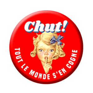 Badge 56 mm – CHUT ! Tout le monde s'en cogne.