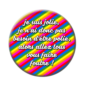 Badge 56 mm – Je suis jolie, je n'ai donc pas besoin d'être polie, alors allez tous vous faire foutre !