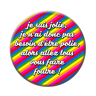Badge 56 mm – Je suis jolie, je n'ai donc pas besoin d'être polie, alors allez tous vous faire foutre !