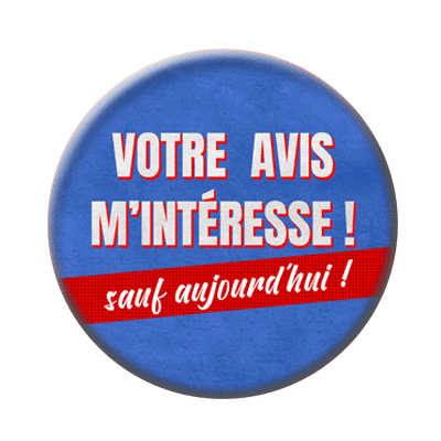 Badge 56 mm – Votre avis m'intéresse... sauf aujourd'hui !