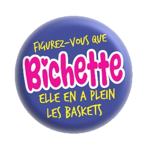 Badge 37 mm – Figurez vous que BICHETTE, elle en a plein les baskets