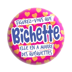 Badge 37 mm – Figurez vous que BICHETTE, elle en a marre des quéquettes