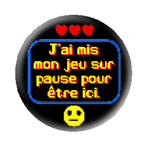 Badge 37 mm - J'ai mis mon jeu sur pause pour être ici
