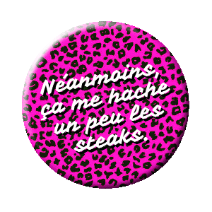Badge 37 mm - Néanmoins, ça me hache un peu les steaks