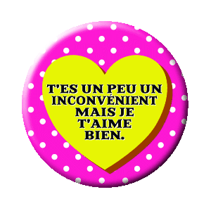Badge 37 mm – T'es un peu un inconvénient mais je t'aime bien - Yellow heart