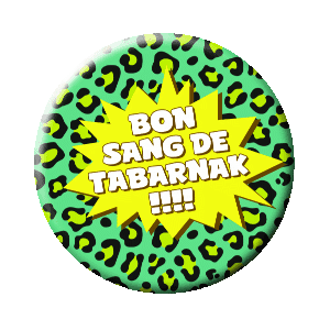 Badge 37 mm - Bon sang de tabarnak !!!!