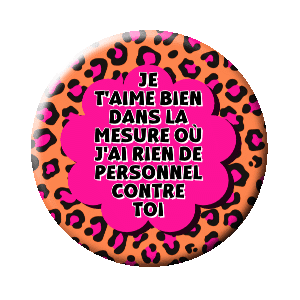 Badge 37 mm - Je t'aime bien dans la mesure où j'ai rien de personnel contre toi - Rose panthera