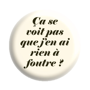 Badge 37 mm – Ça se voit pas que j’en ai rien à foutre ? - Crème